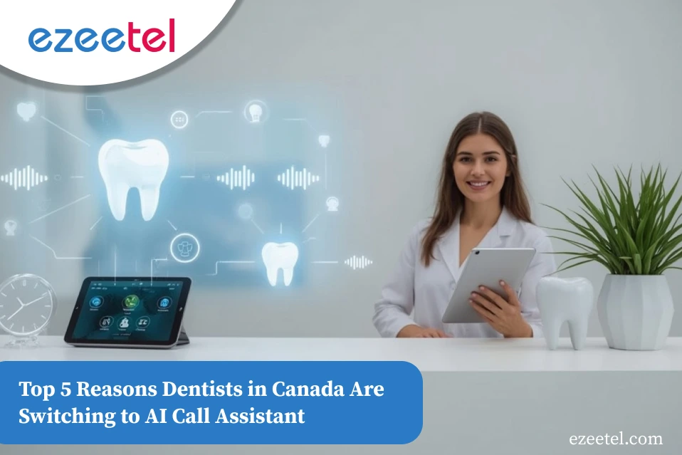 Top 5 Reasons Dentists in Canada Are Switching to AI Call Assistants